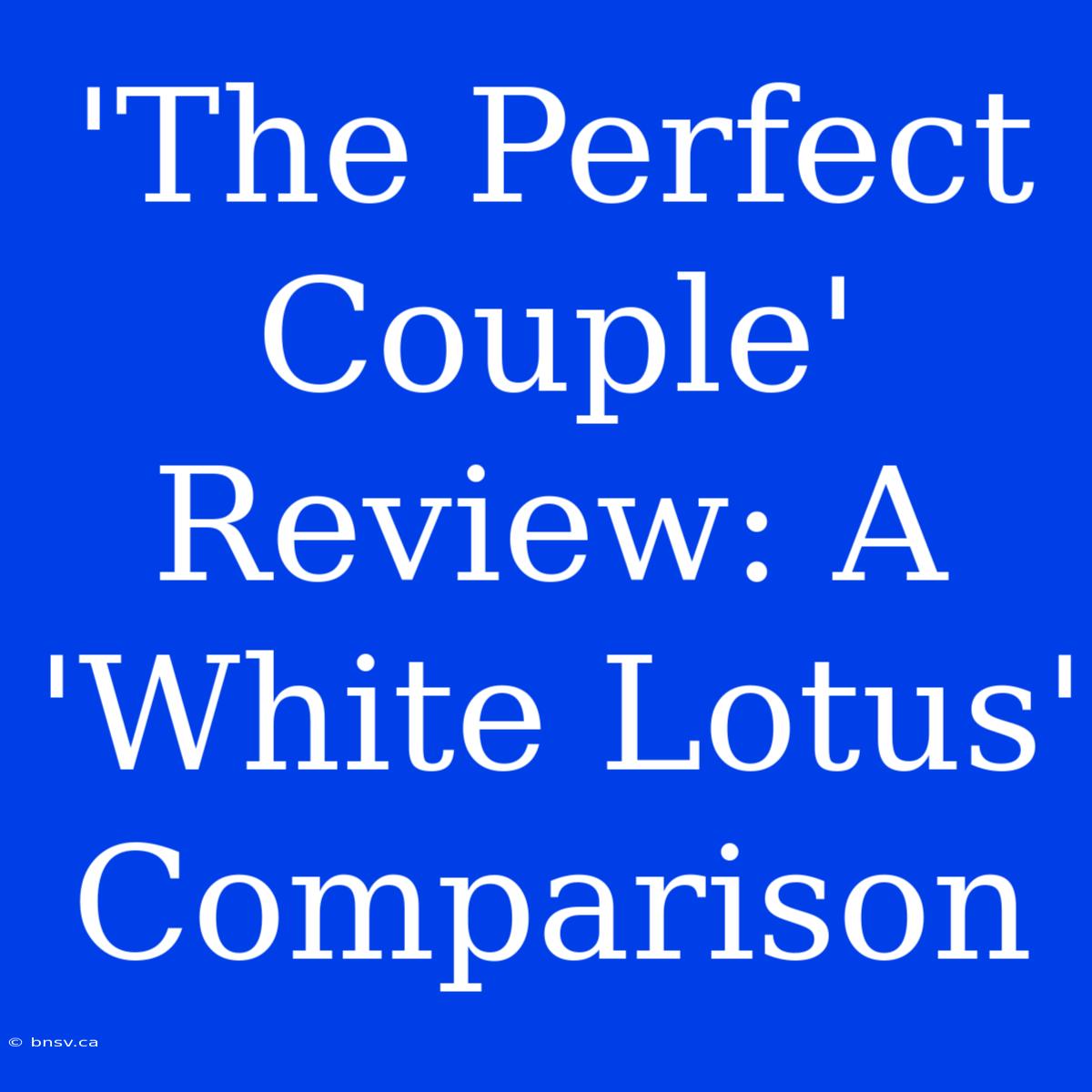 'The Perfect Couple' Review: A 'White Lotus' Comparison