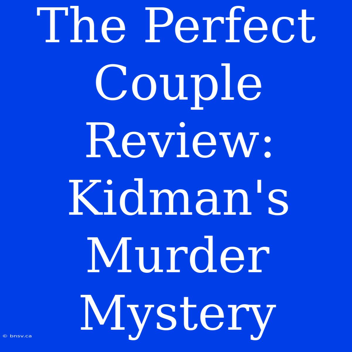 The Perfect Couple Review: Kidman's Murder Mystery