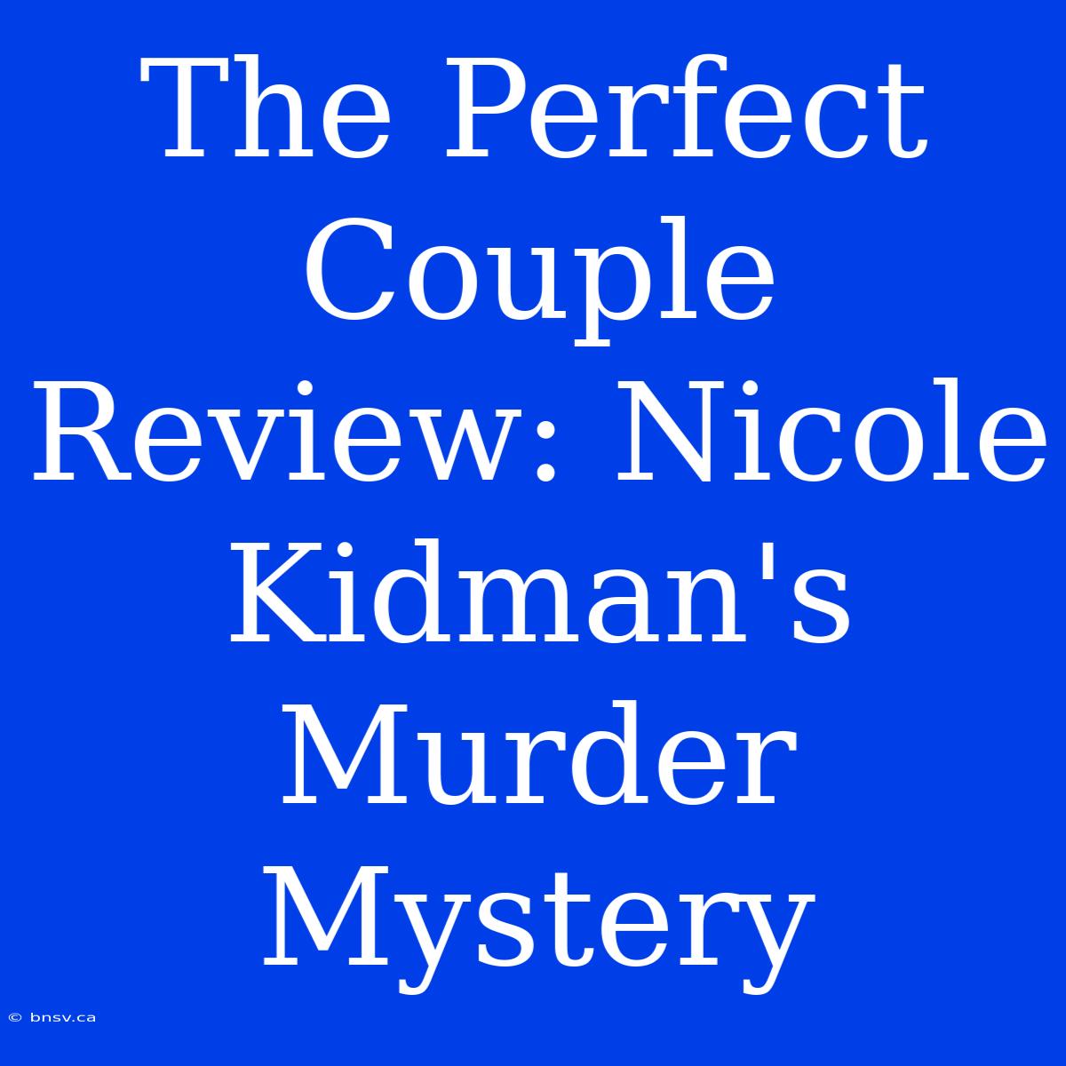 The Perfect Couple Review: Nicole Kidman's Murder Mystery