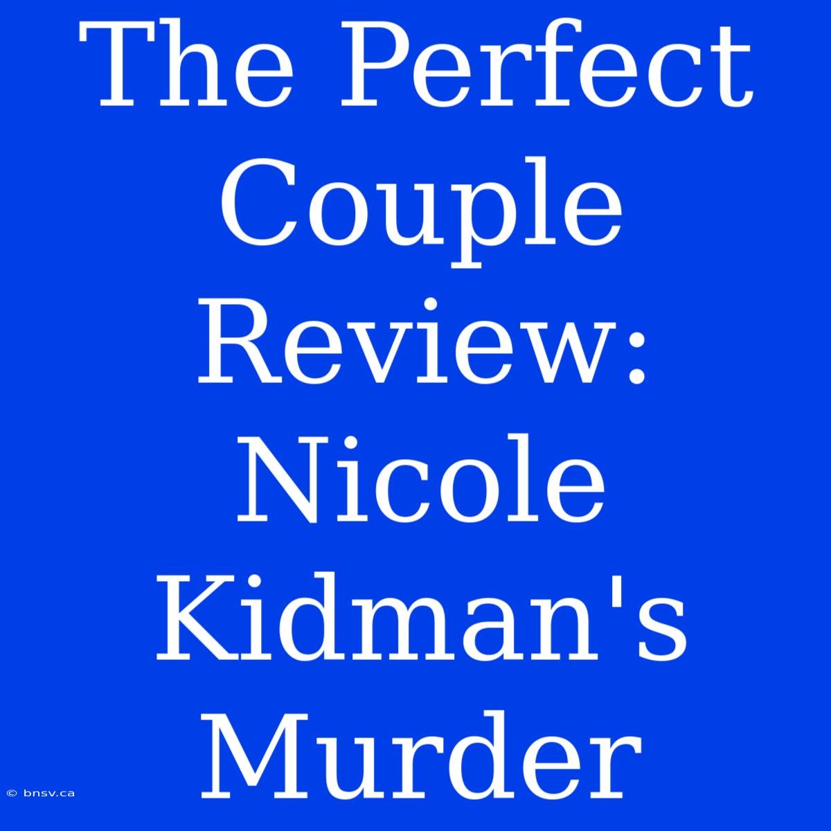 The Perfect Couple Review: Nicole Kidman's Murder