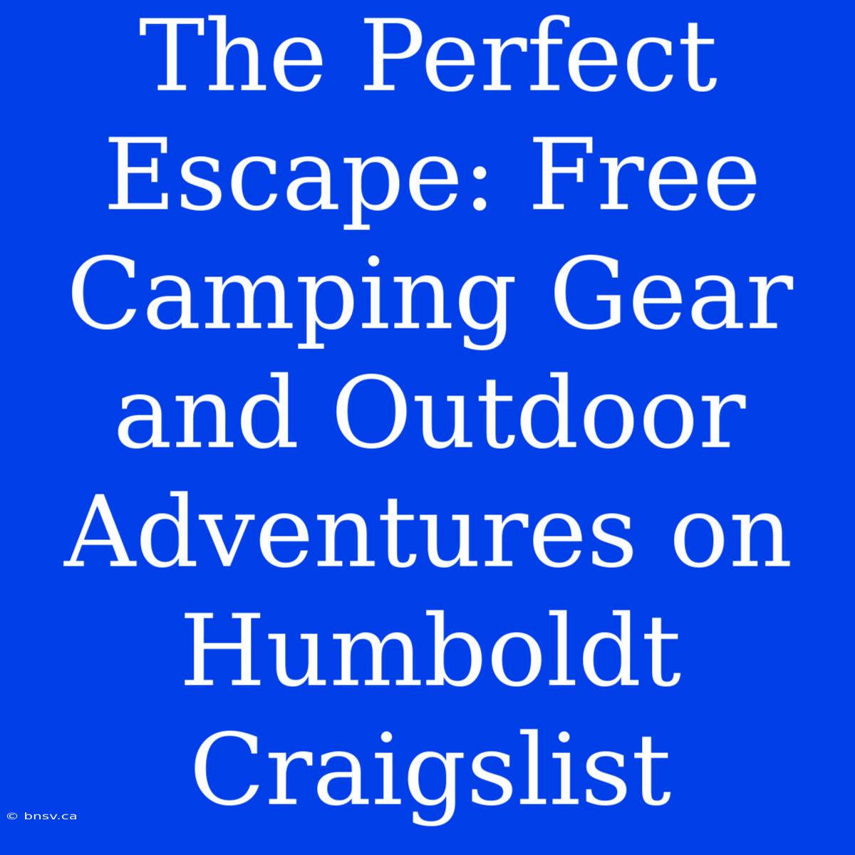 The Perfect Escape: Free Camping Gear And Outdoor Adventures On Humboldt Craigslist