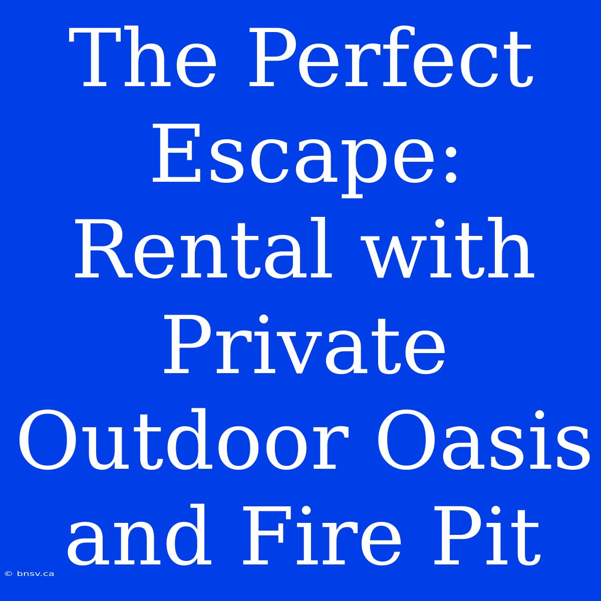 The Perfect Escape: Rental With Private Outdoor Oasis And Fire Pit