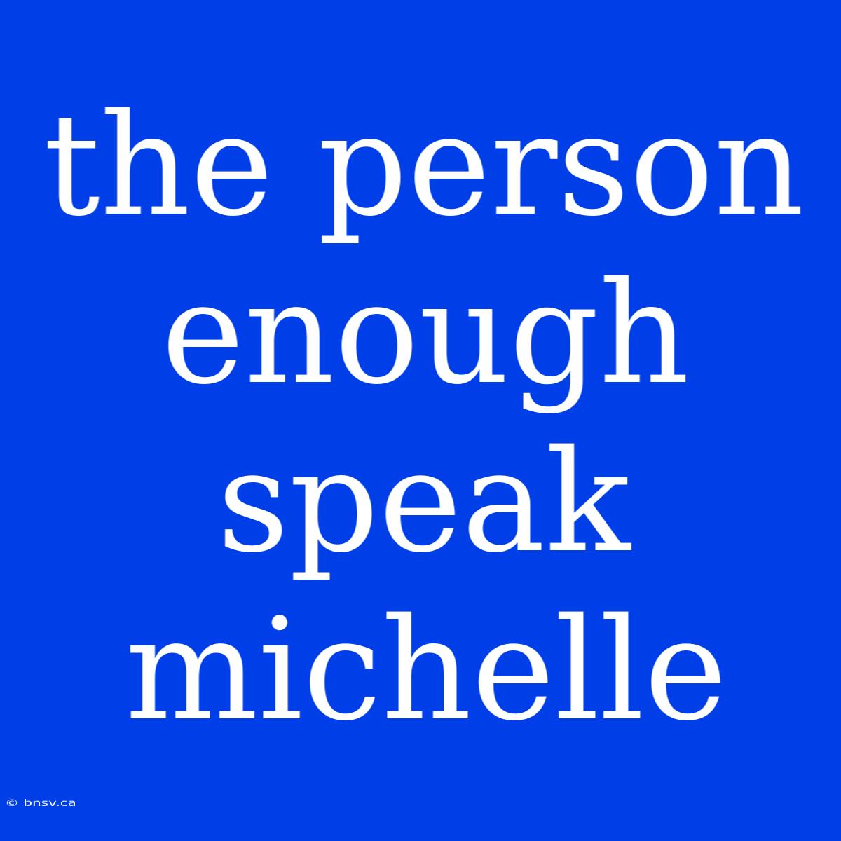 The Person Enough Speak Michelle