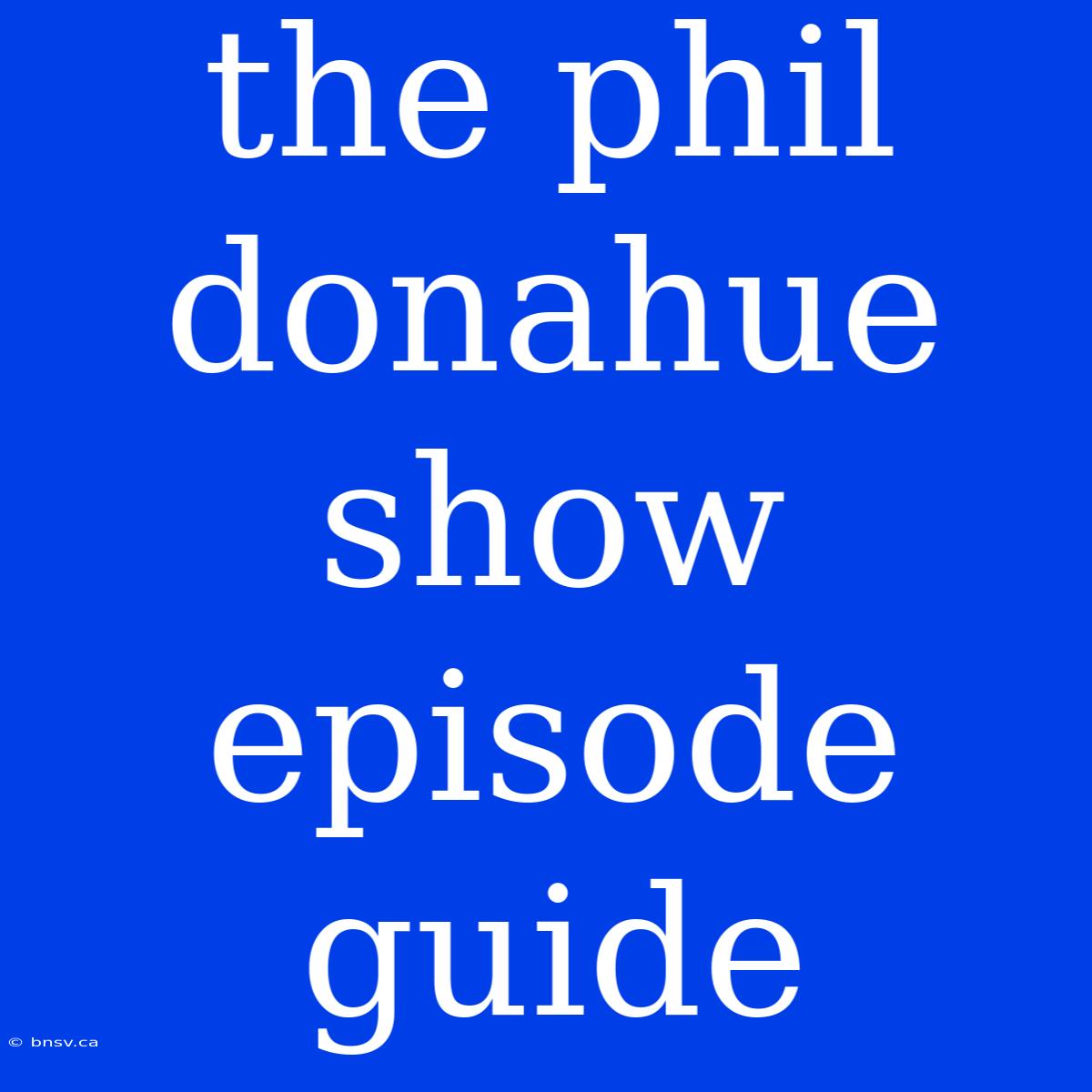 The Phil Donahue Show Episode Guide