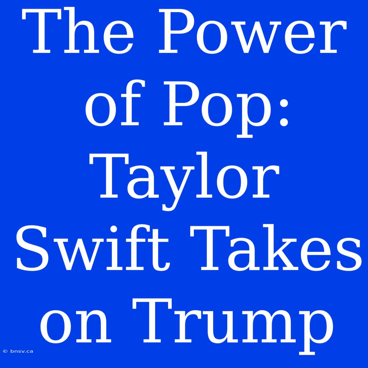 The Power Of Pop: Taylor Swift Takes On Trump