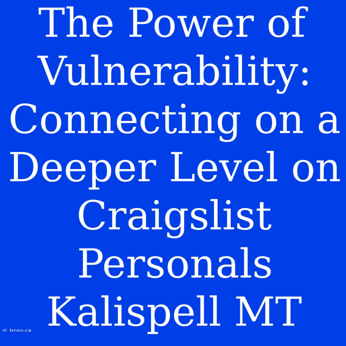 The Power Of Vulnerability: Connecting On A Deeper Level On Craigslist Personals Kalispell MT