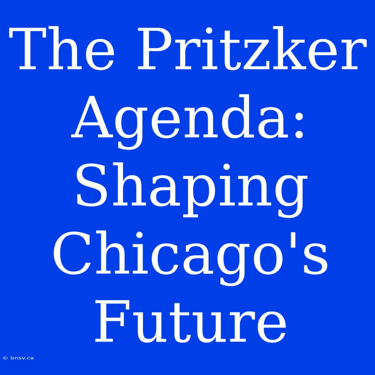 The Pritzker Agenda: Shaping Chicago's Future