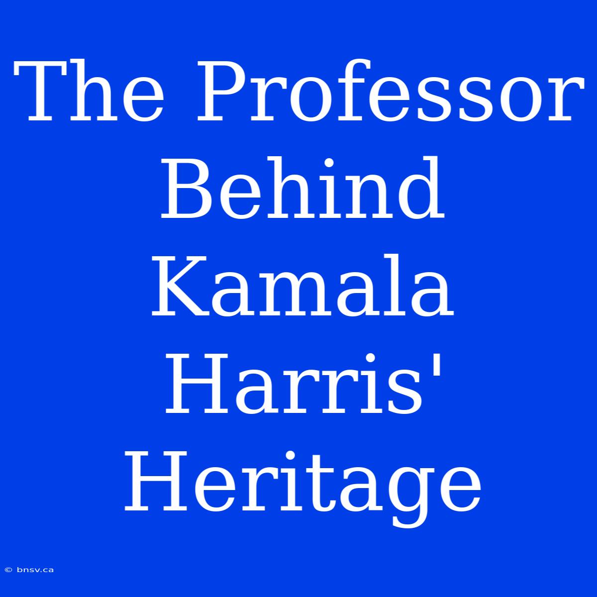 The Professor Behind Kamala Harris' Heritage