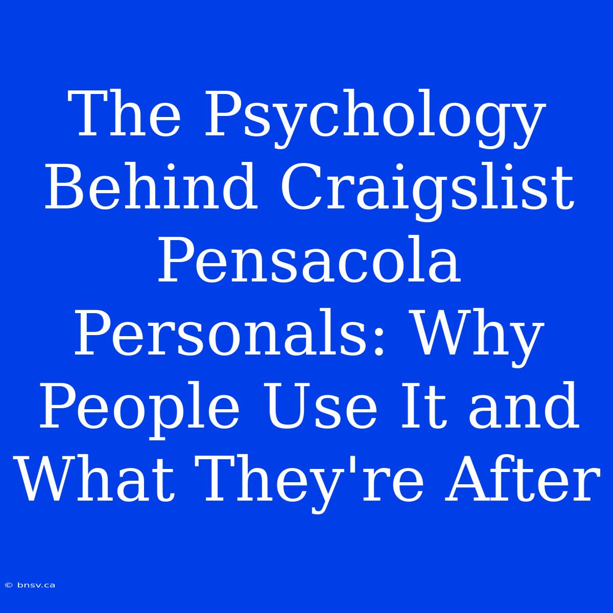 The Psychology Behind Craigslist Pensacola Personals: Why People Use It And What They're After