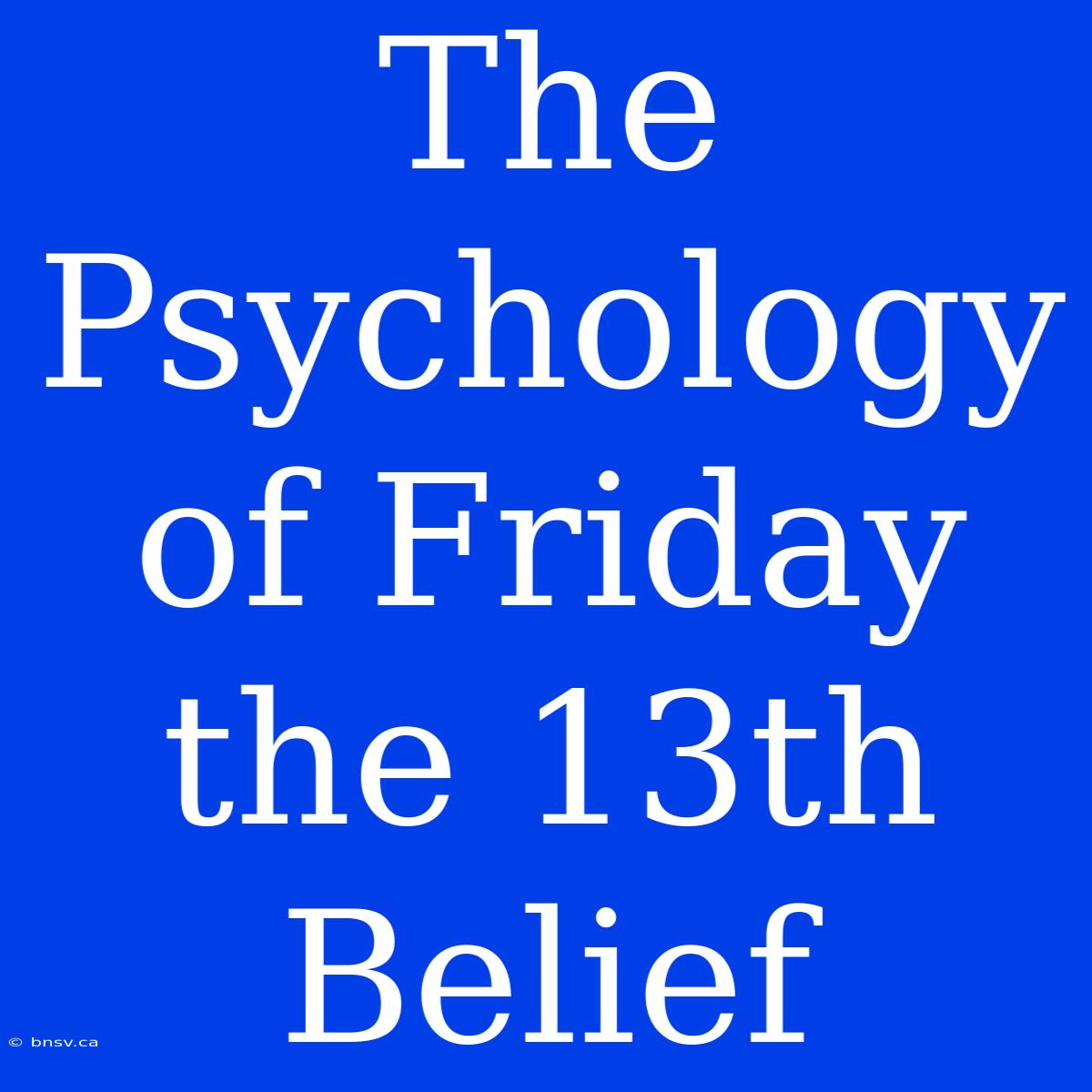 The Psychology Of Friday The 13th Belief