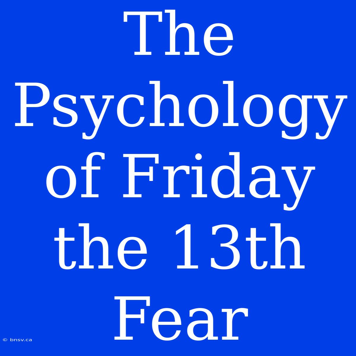 The Psychology Of Friday The 13th Fear