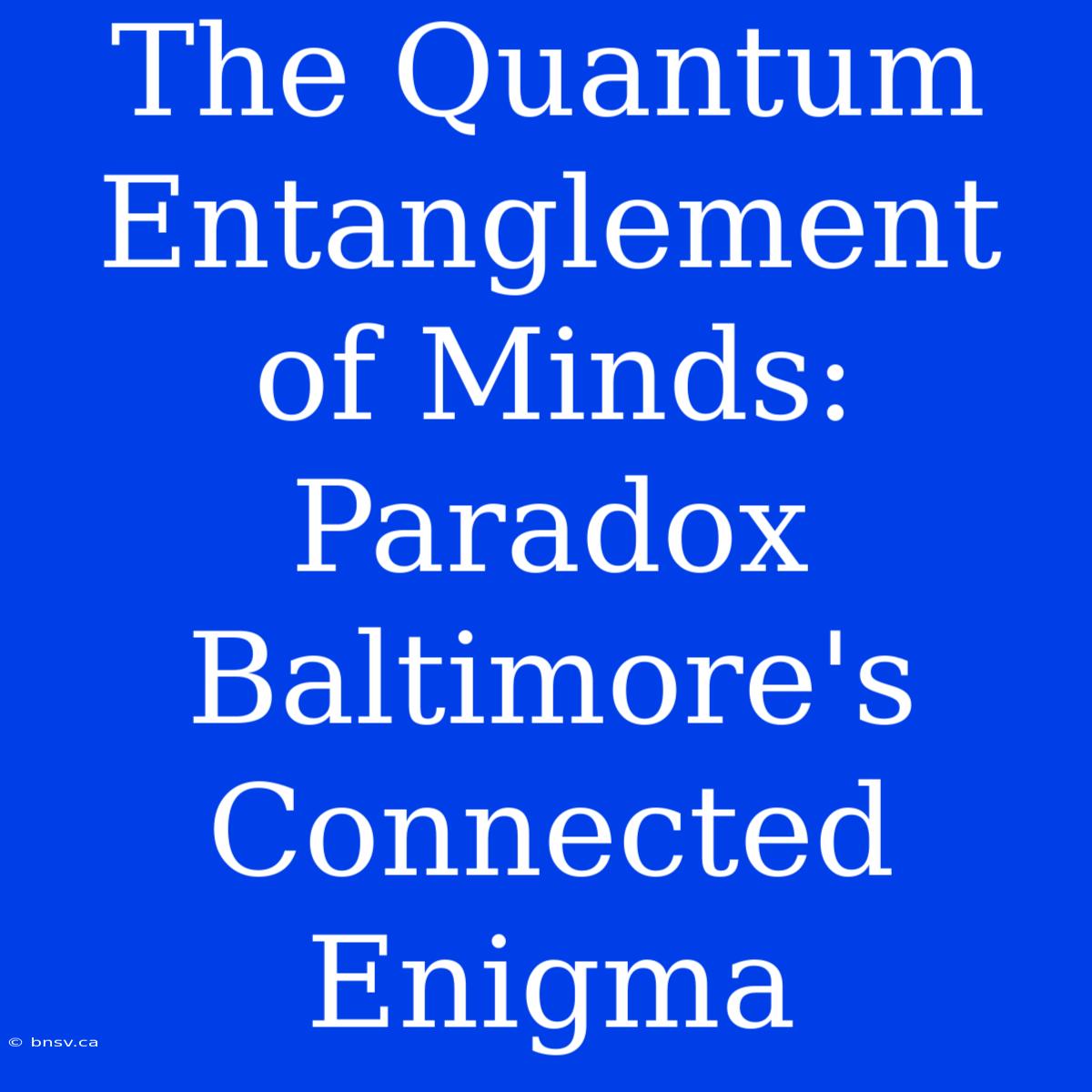 The Quantum Entanglement Of Minds: Paradox Baltimore's Connected Enigma