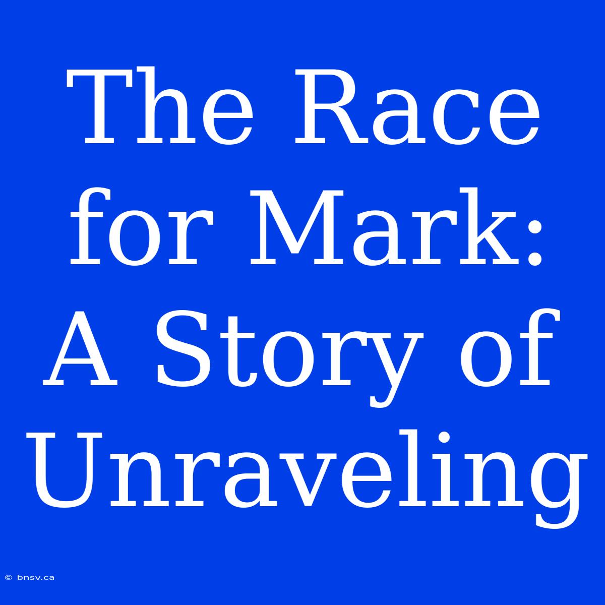 The Race For Mark: A Story Of Unraveling