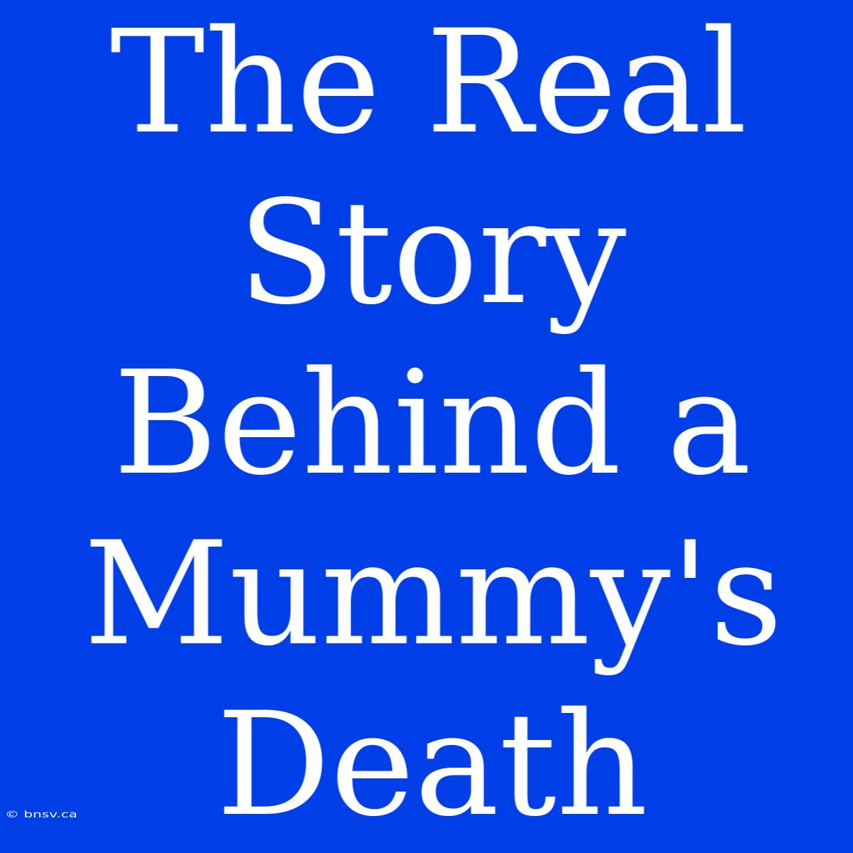 The Real Story Behind A Mummy's Death