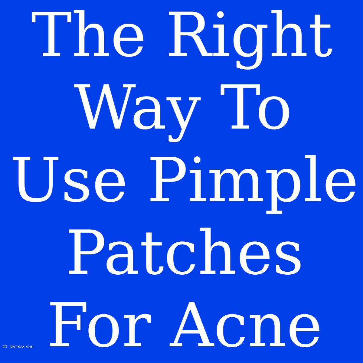 The Right Way To Use Pimple Patches For Acne