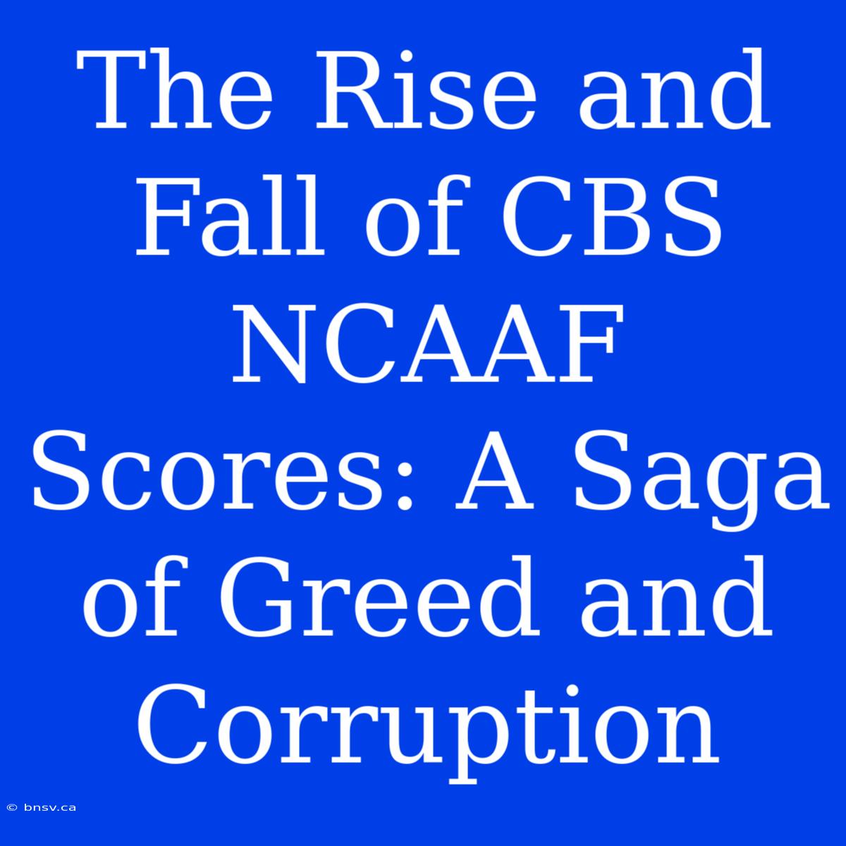 The Rise And Fall Of CBS NCAAF Scores: A Saga Of Greed And Corruption