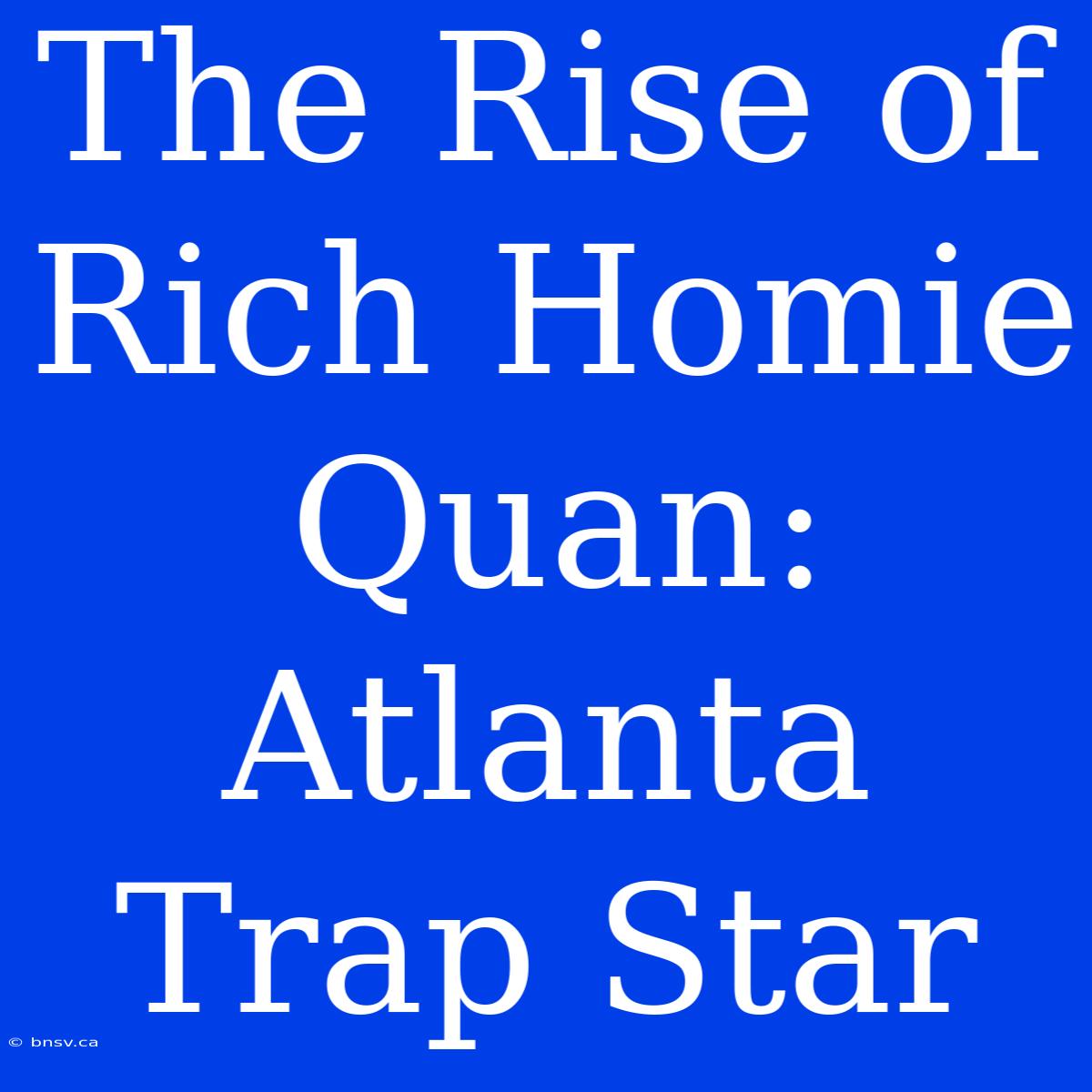 The Rise Of Rich Homie Quan: Atlanta Trap Star