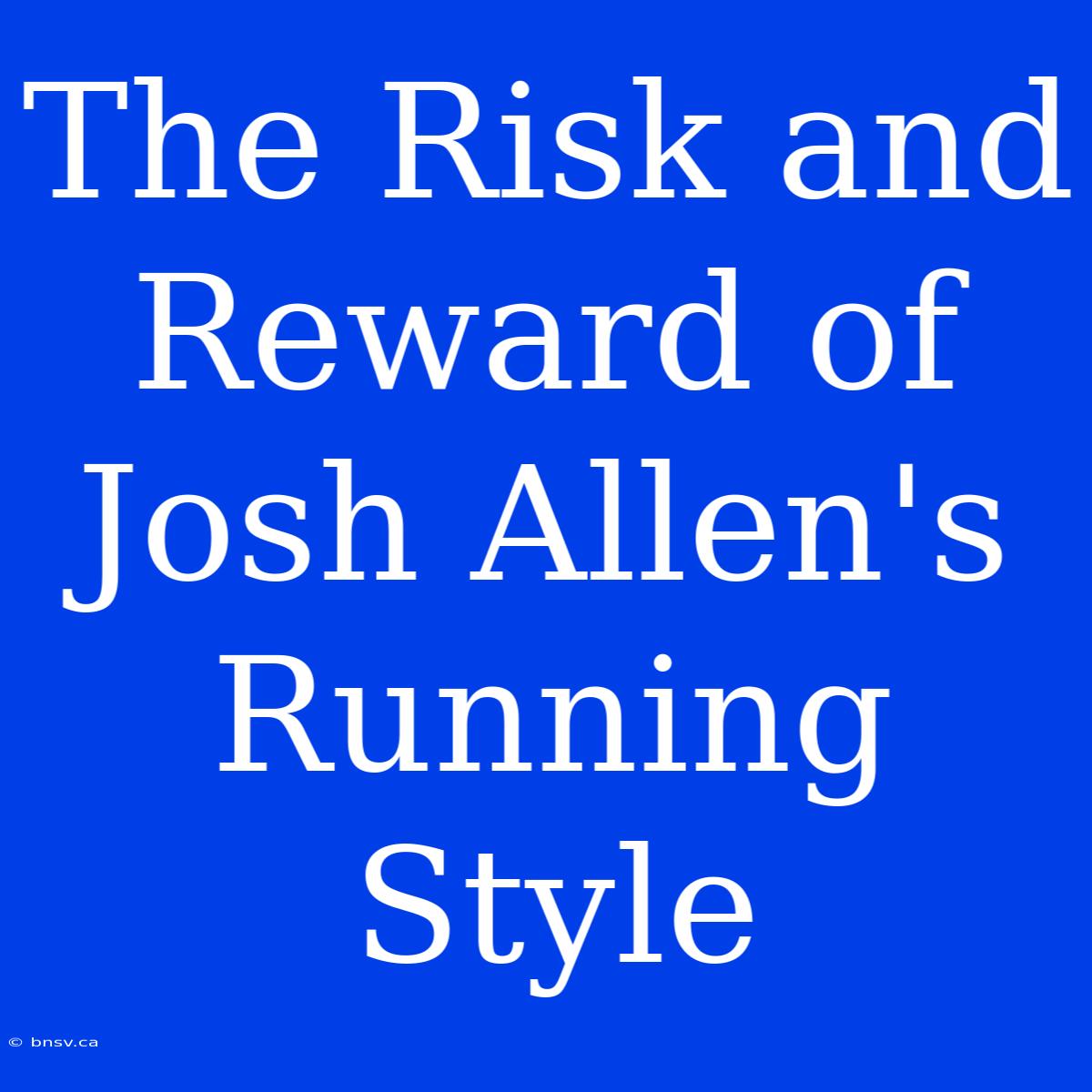 The Risk And Reward Of Josh Allen's Running Style