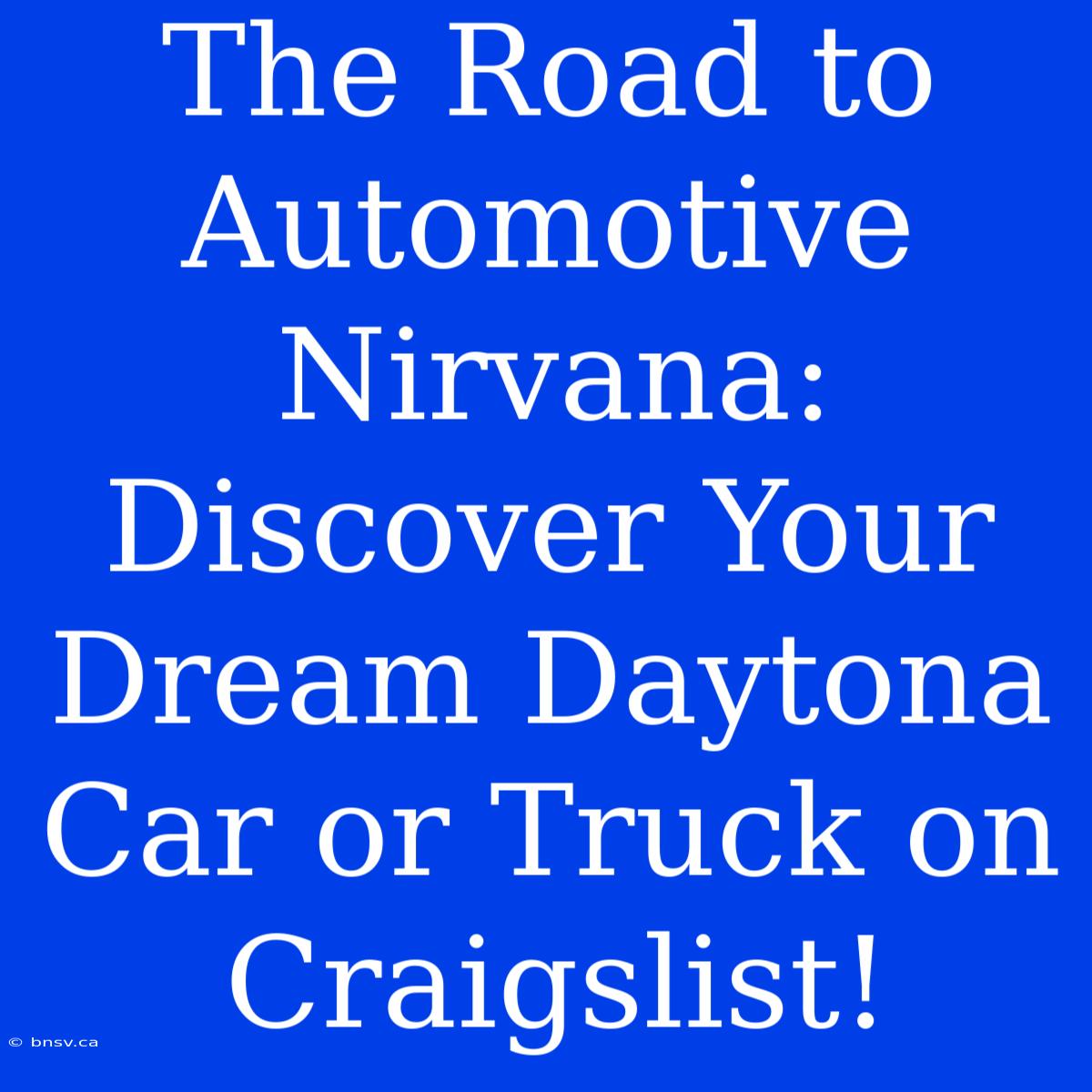 The Road To Automotive Nirvana: Discover Your Dream Daytona Car Or Truck On Craigslist!