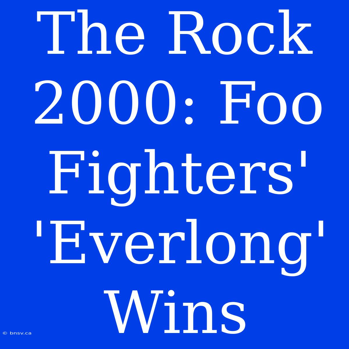 The Rock 2000: Foo Fighters' 'Everlong' Wins