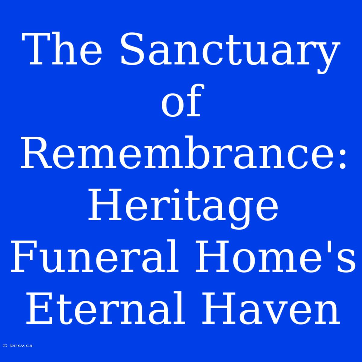 The Sanctuary Of Remembrance: Heritage Funeral Home's Eternal Haven