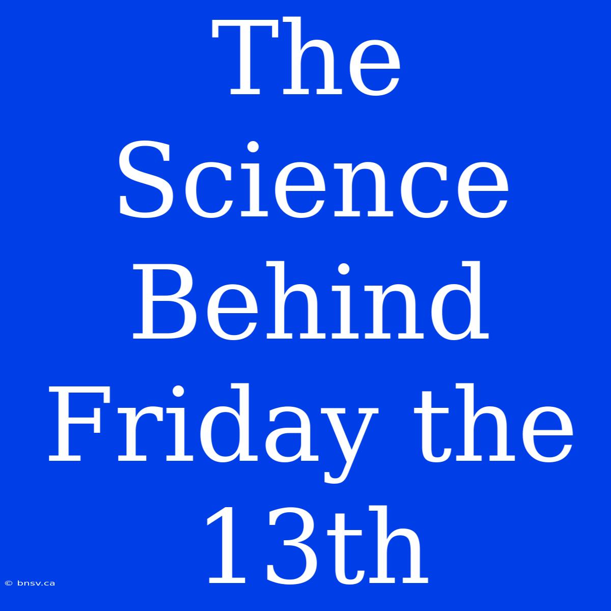 The Science Behind Friday The 13th