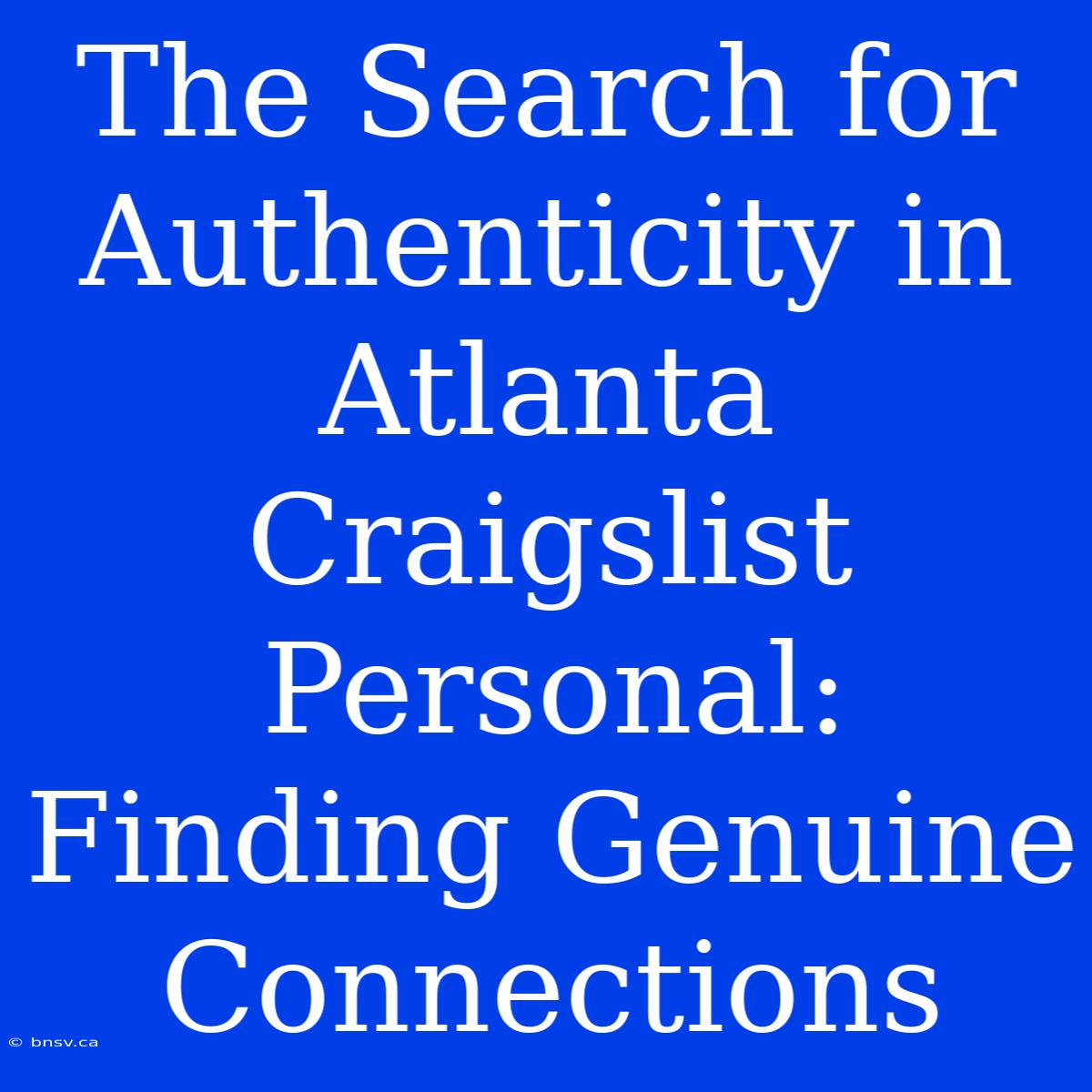 The Search For Authenticity In Atlanta Craigslist Personal: Finding Genuine Connections