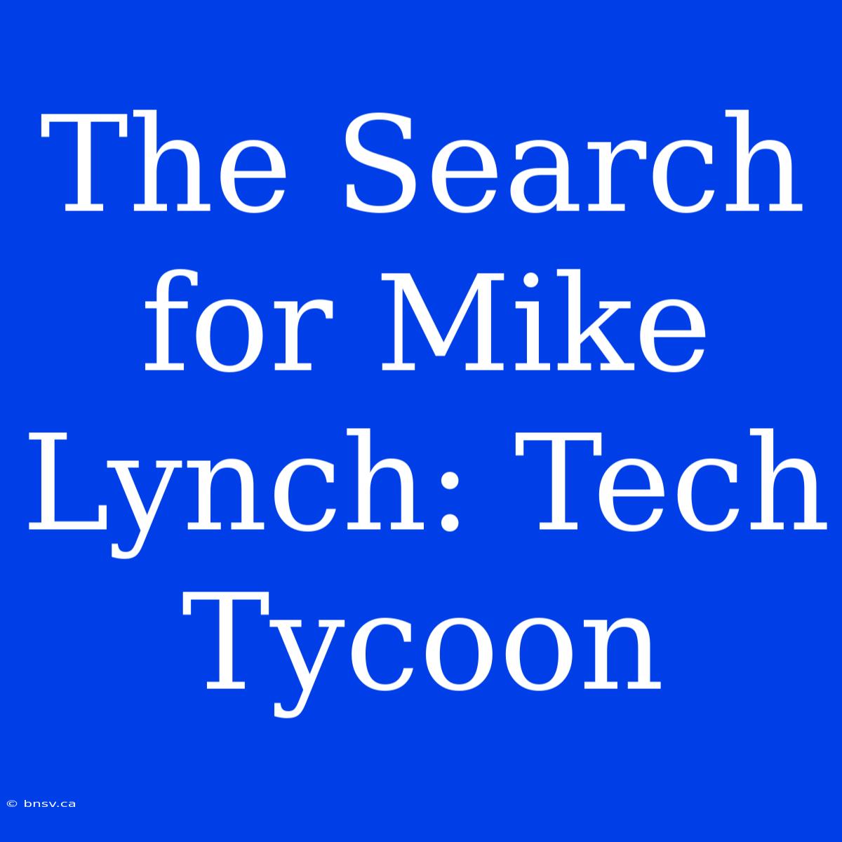 The Search For Mike Lynch: Tech Tycoon