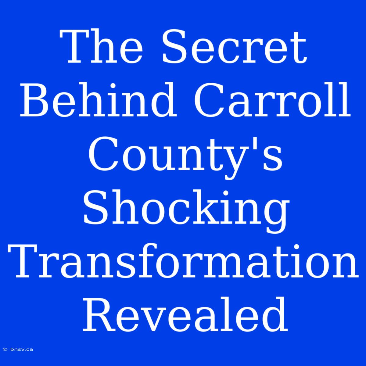 The Secret Behind Carroll County's Shocking Transformation Revealed