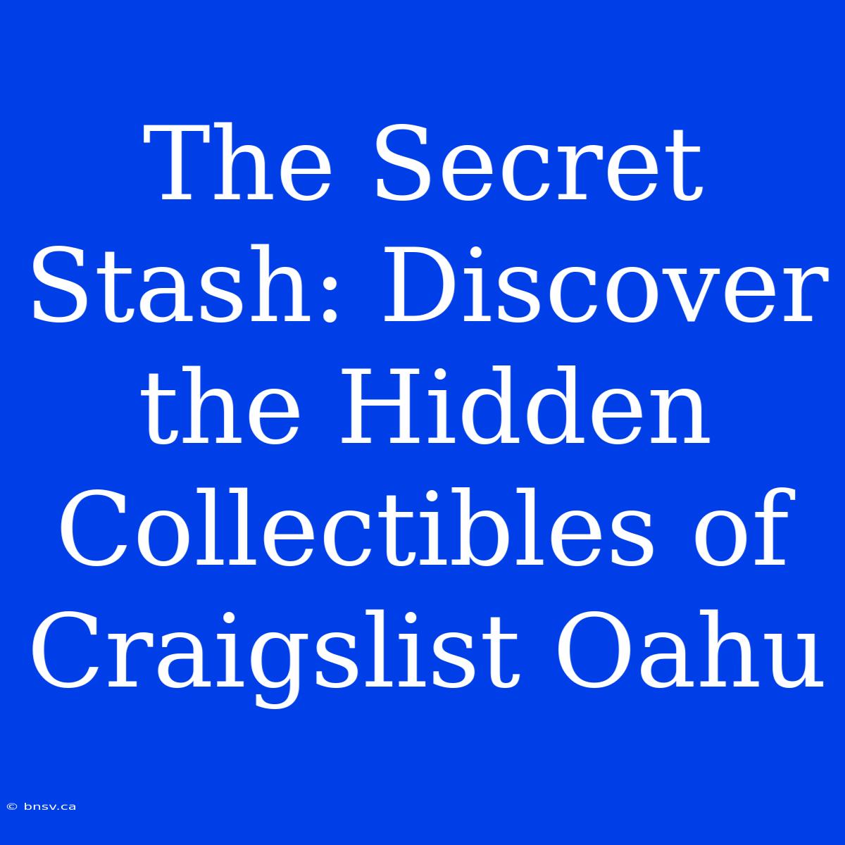 The Secret Stash: Discover The Hidden Collectibles Of Craigslist Oahu