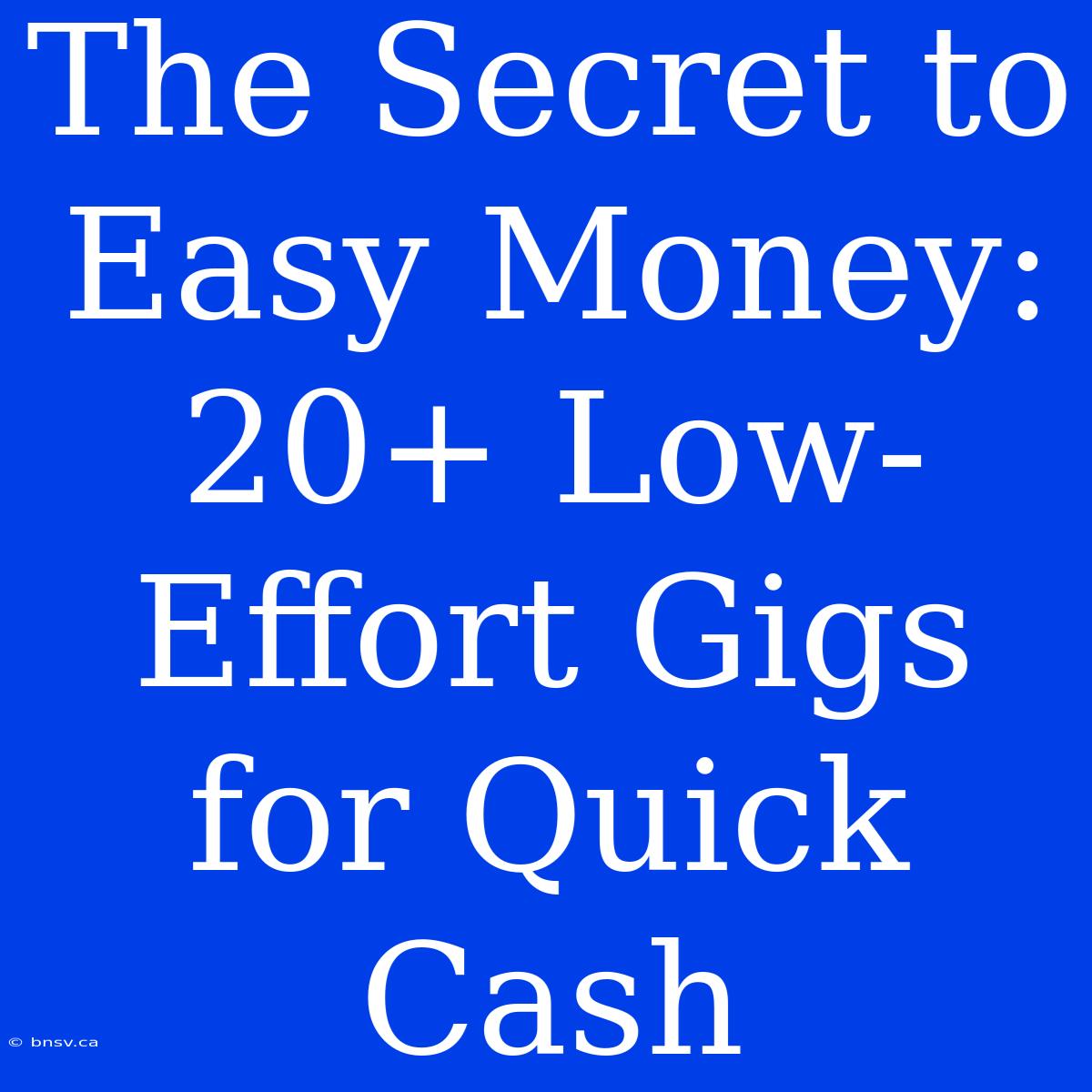 The Secret To Easy Money: 20+ Low-Effort Gigs For Quick Cash