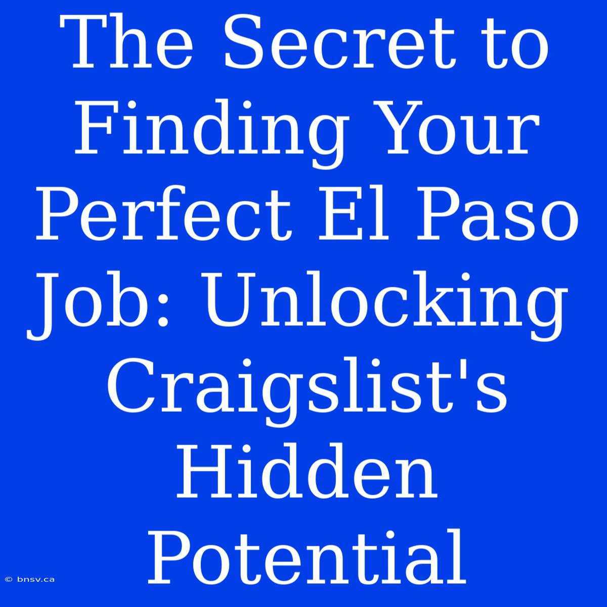 The Secret To Finding Your Perfect El Paso Job: Unlocking Craigslist's Hidden Potential