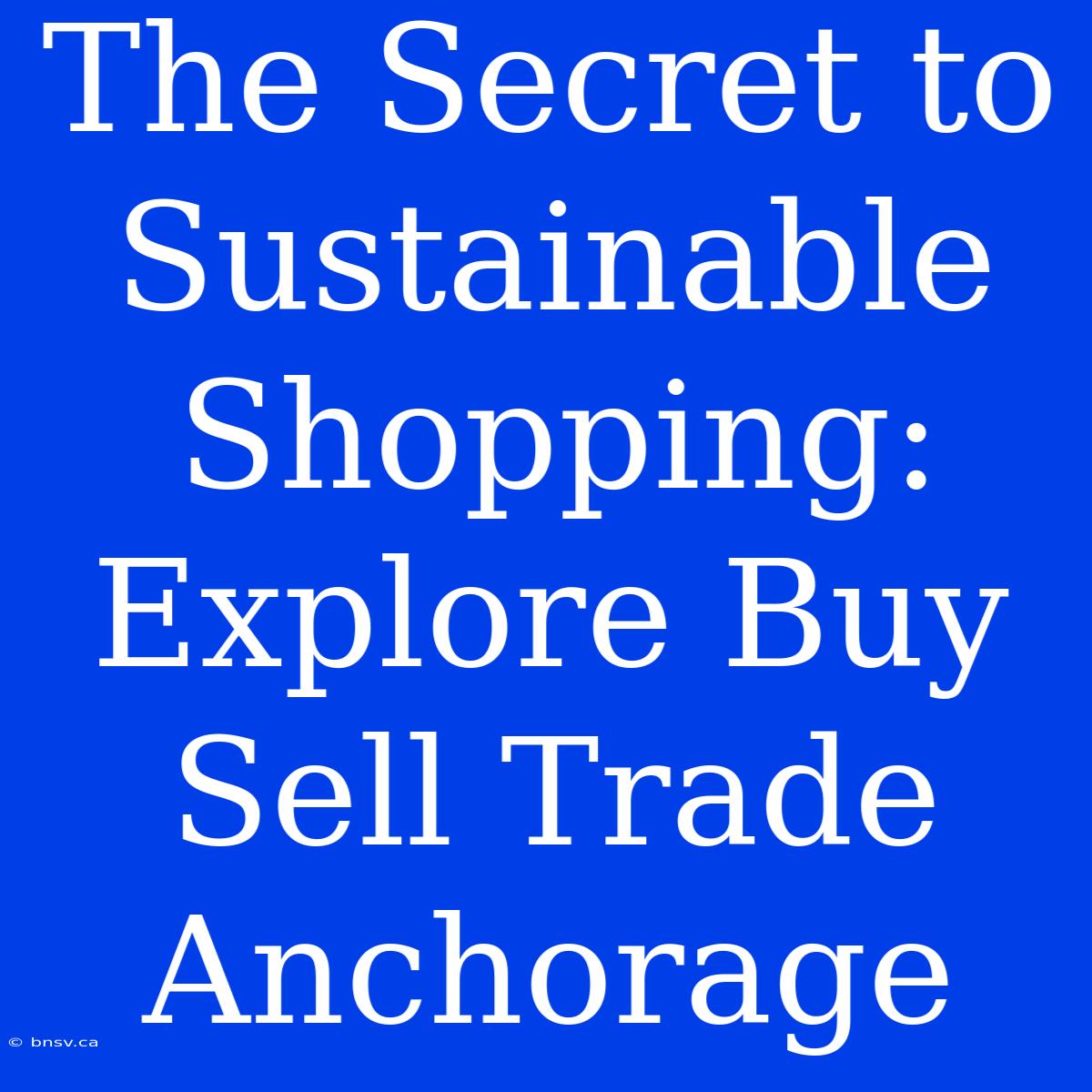 The Secret To Sustainable Shopping: Explore Buy Sell Trade Anchorage