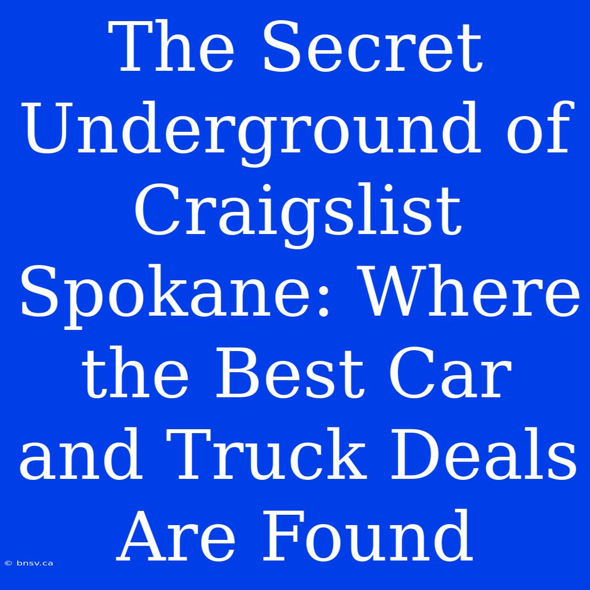 The Secret Underground Of Craigslist Spokane: Where The Best Car And Truck Deals Are Found