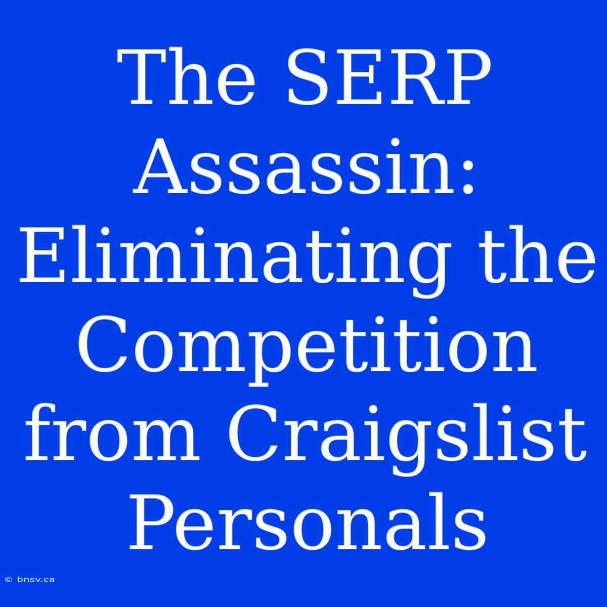 The SERP Assassin: Eliminating The Competition From Craigslist Personals