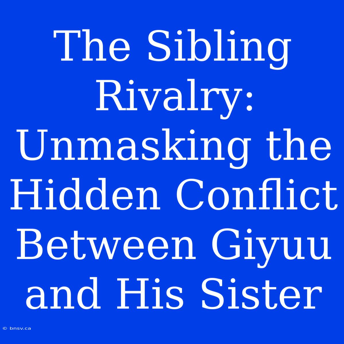 The Sibling Rivalry: Unmasking The Hidden Conflict Between Giyuu And His Sister