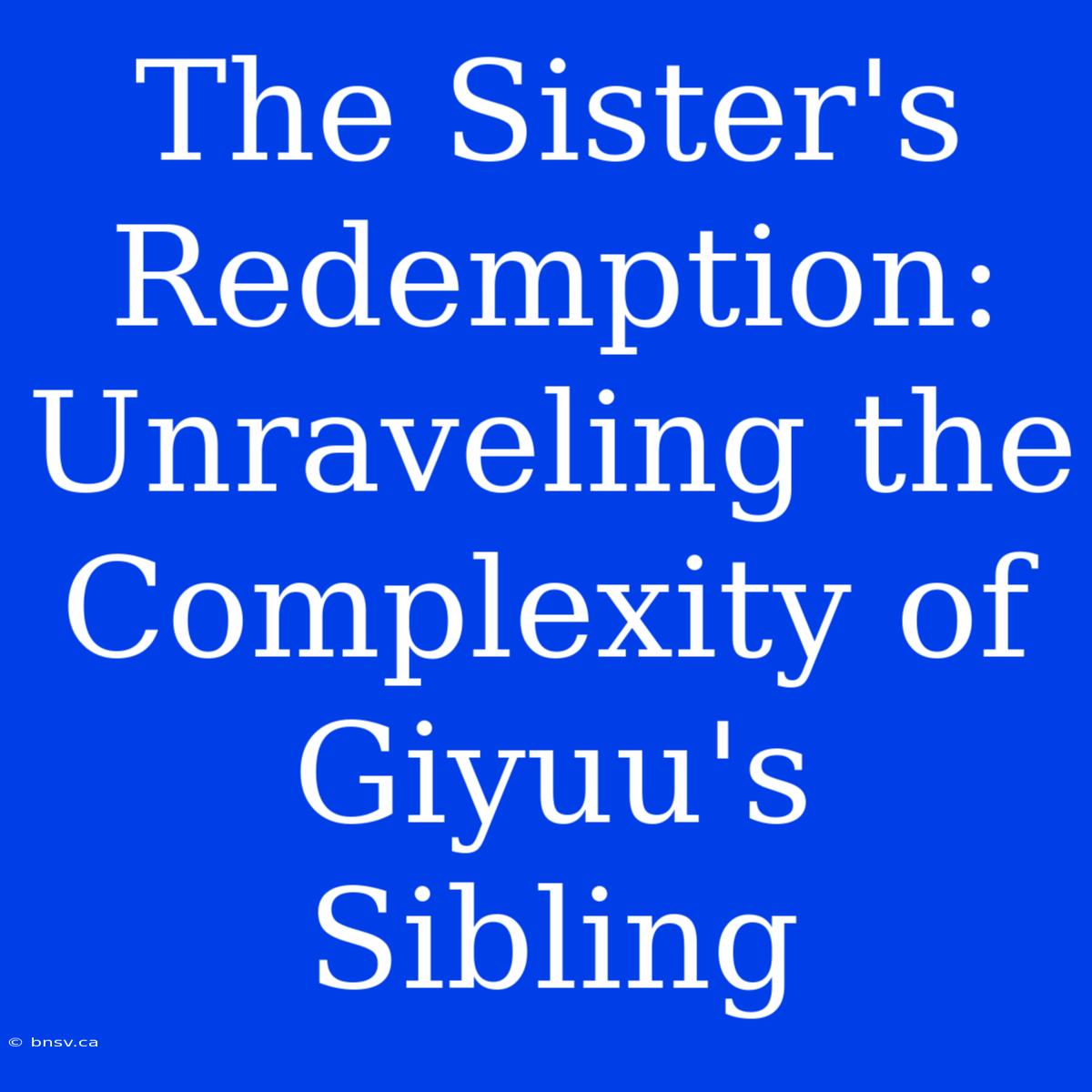 The Sister's Redemption: Unraveling The Complexity Of Giyuu's Sibling