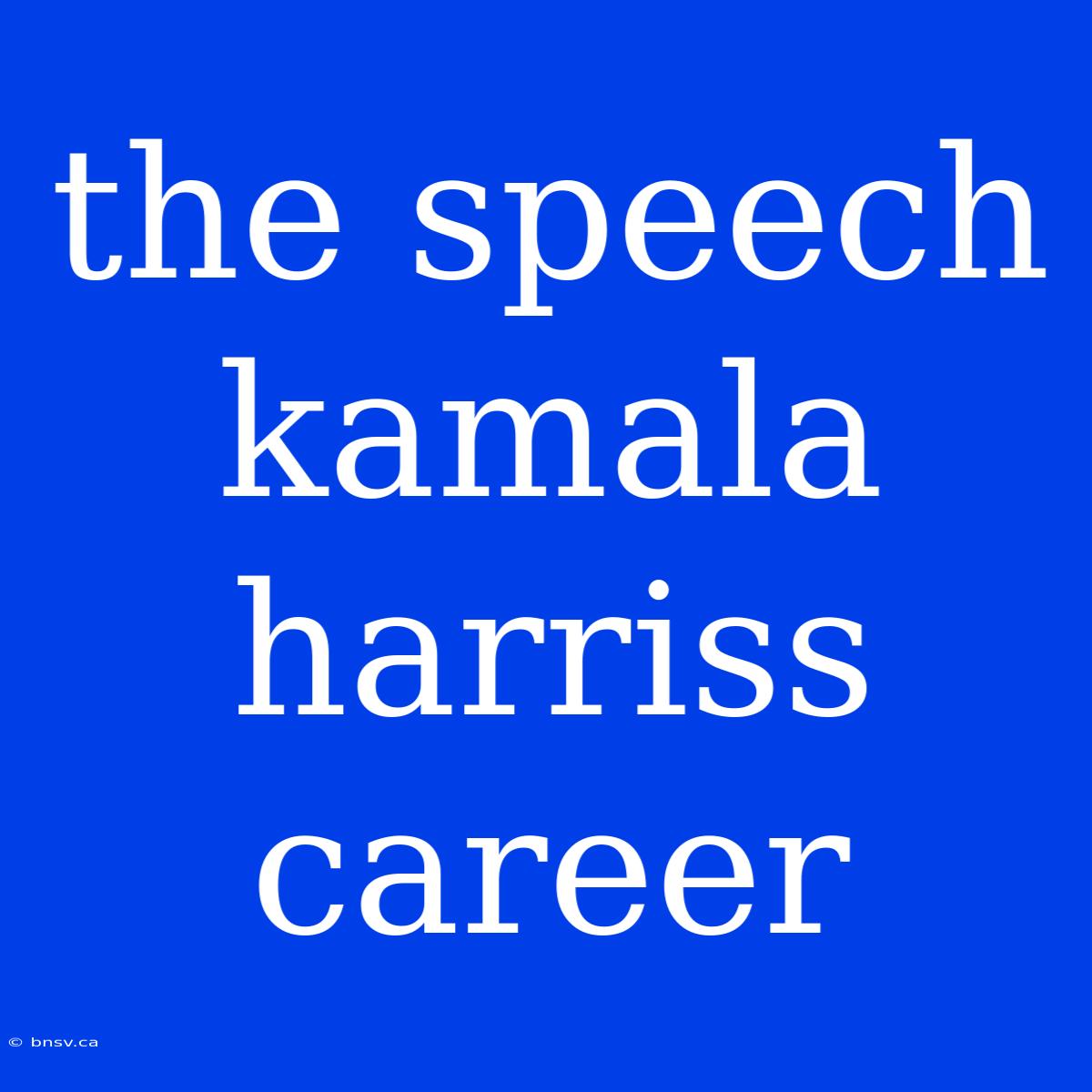 The Speech Kamala Harriss Career