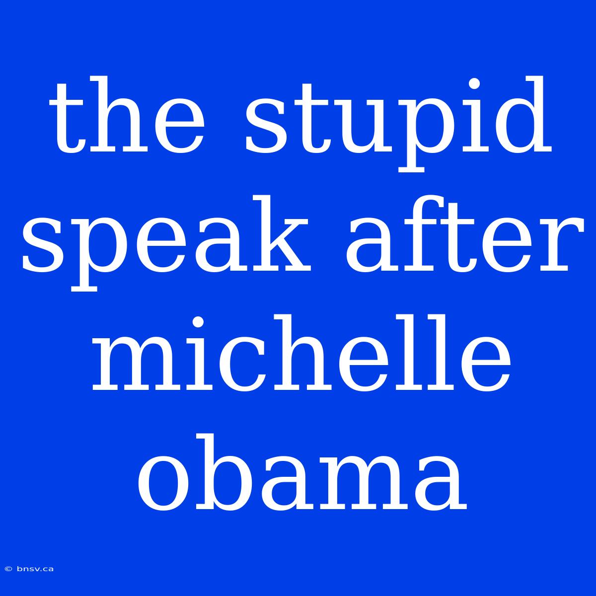 The Stupid Speak After Michelle Obama