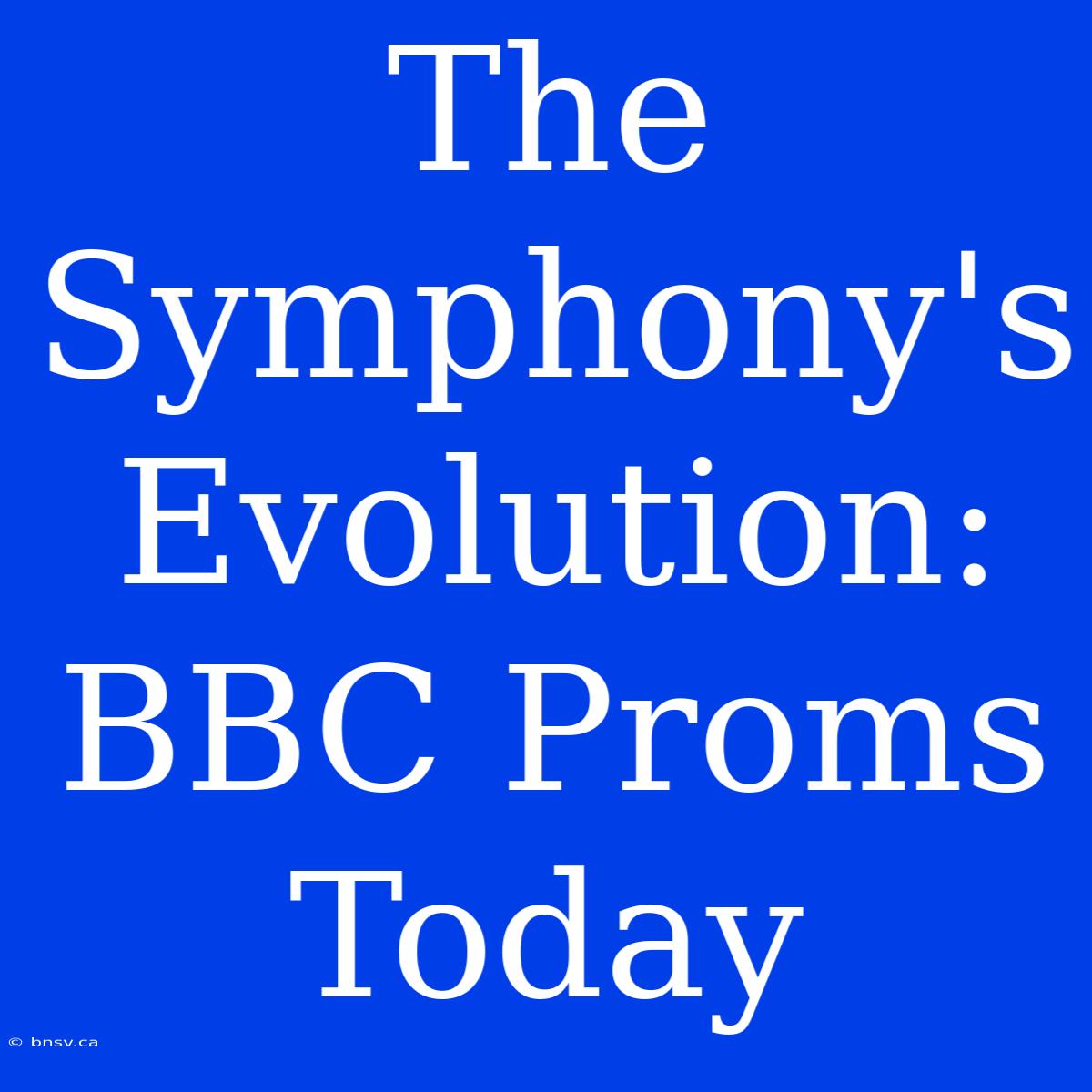 The Symphony's Evolution: BBC Proms Today