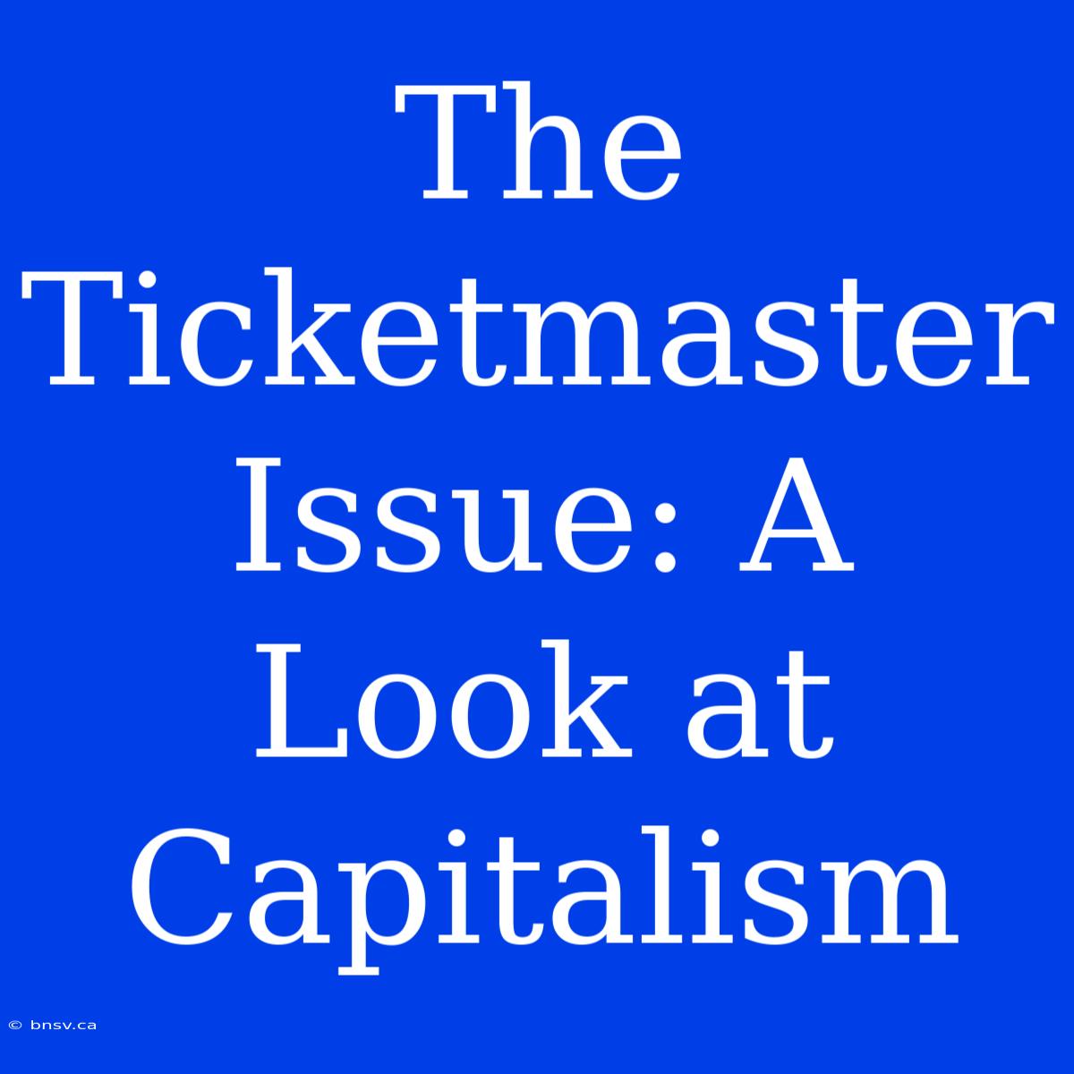 The Ticketmaster Issue: A Look At Capitalism