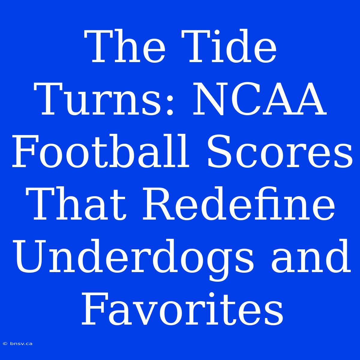 The Tide Turns: NCAA Football Scores That Redefine Underdogs And Favorites