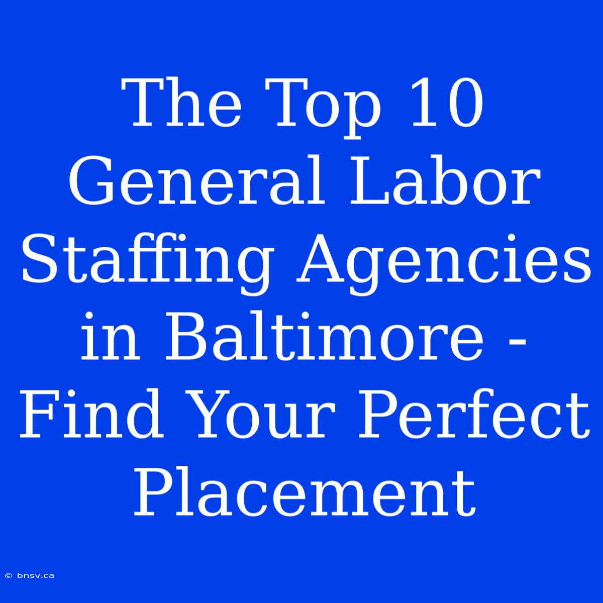 The Top 10 General Labor Staffing Agencies In Baltimore - Find Your Perfect Placement