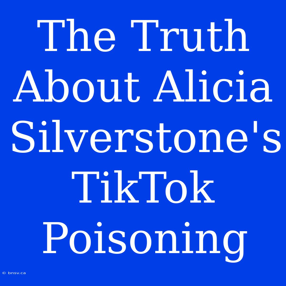 The Truth About Alicia Silverstone's TikTok Poisoning