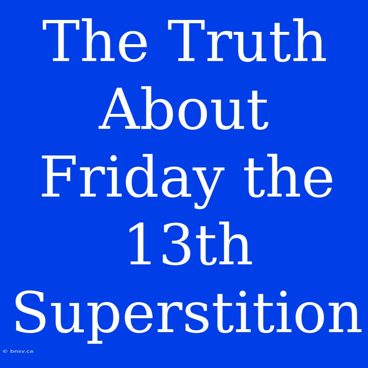 The Truth About Friday The 13th Superstition