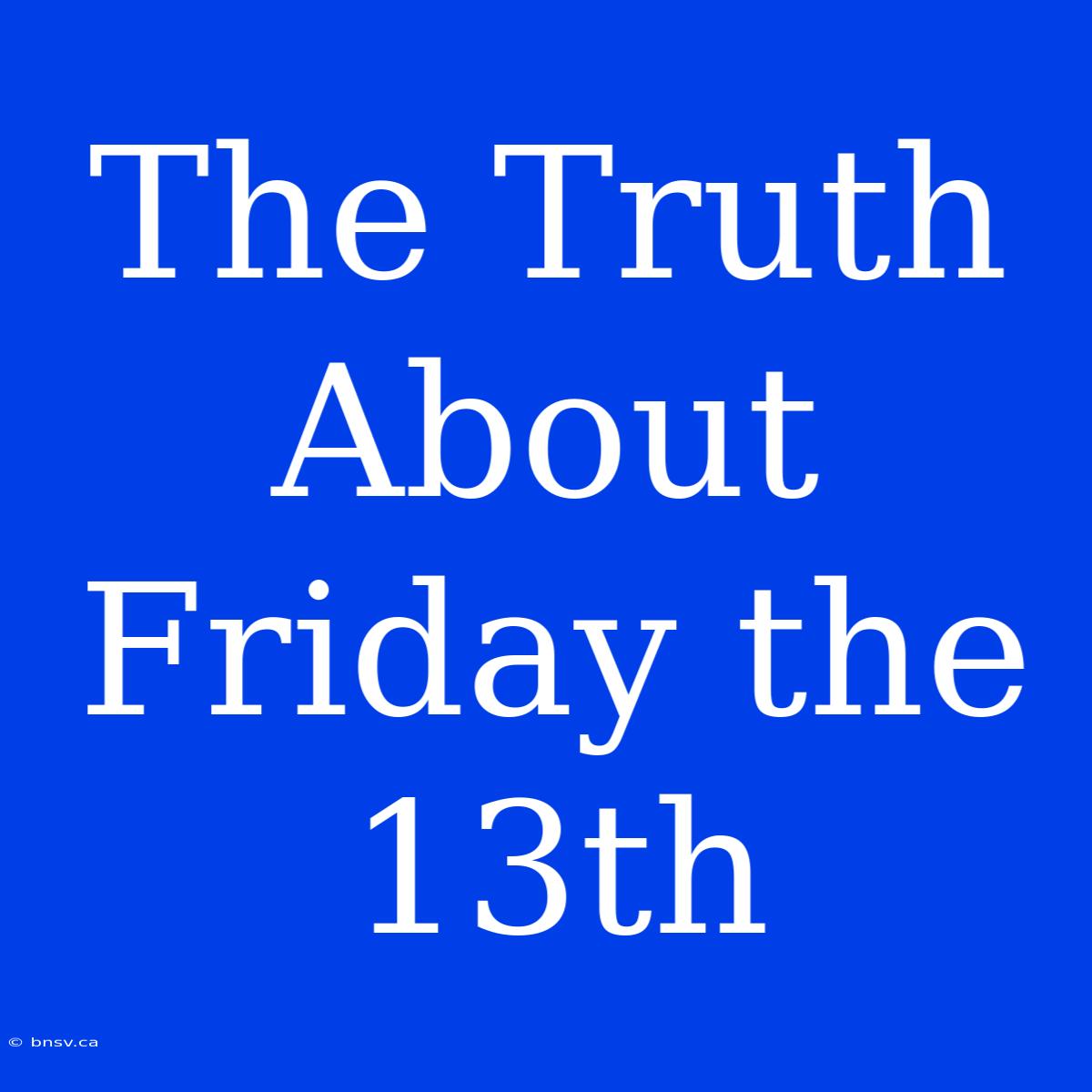 The Truth About Friday The 13th