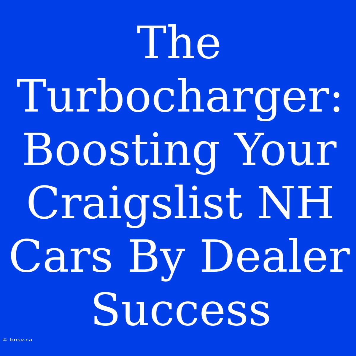 The Turbocharger: Boosting Your Craigslist NH Cars By Dealer Success