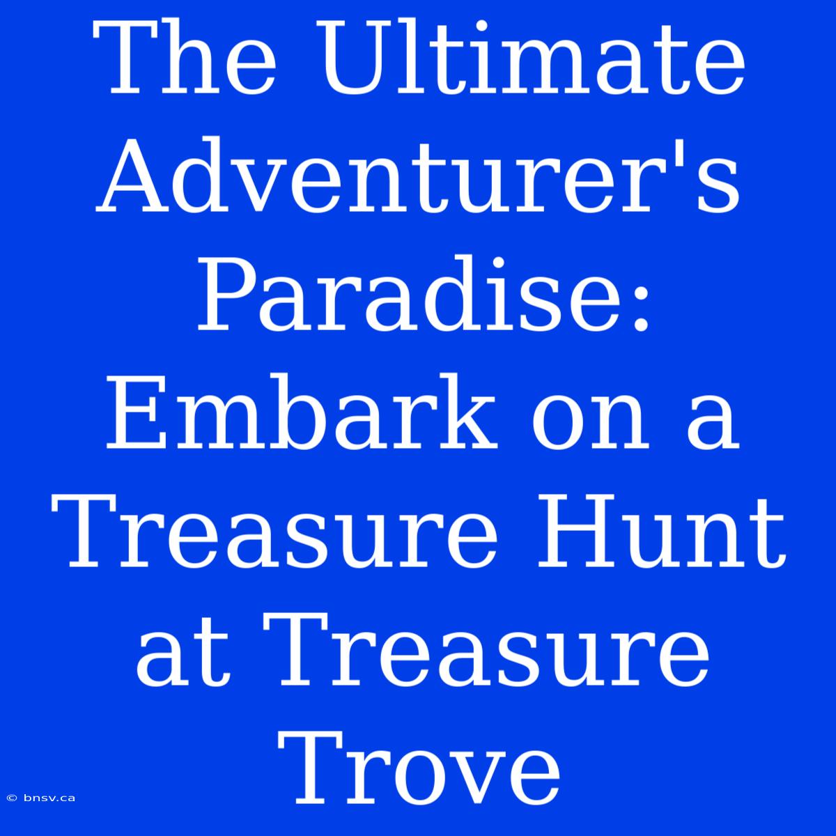 The Ultimate Adventurer's Paradise: Embark On A Treasure Hunt At Treasure Trove