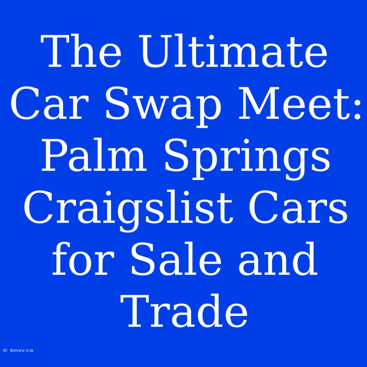 The Ultimate Car Swap Meet: Palm Springs Craigslist Cars For Sale And Trade