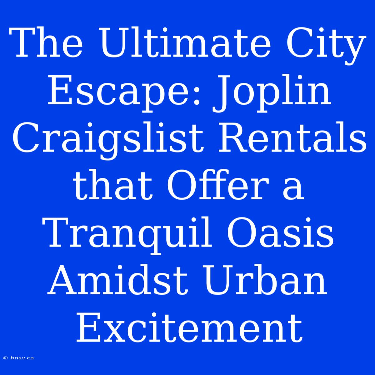 The Ultimate City Escape: Joplin Craigslist Rentals That Offer A Tranquil Oasis Amidst Urban Excitement